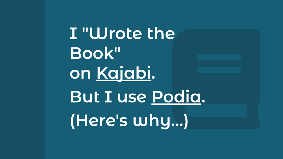 I "Wrote the Book" on Kajabi. But I use Podia. Here's why...