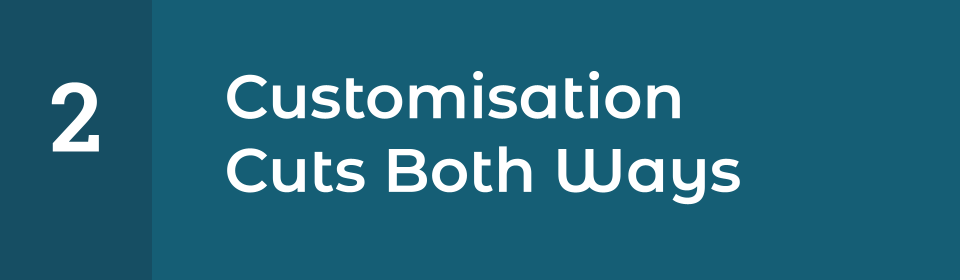 Customisation Cuts Both Ways