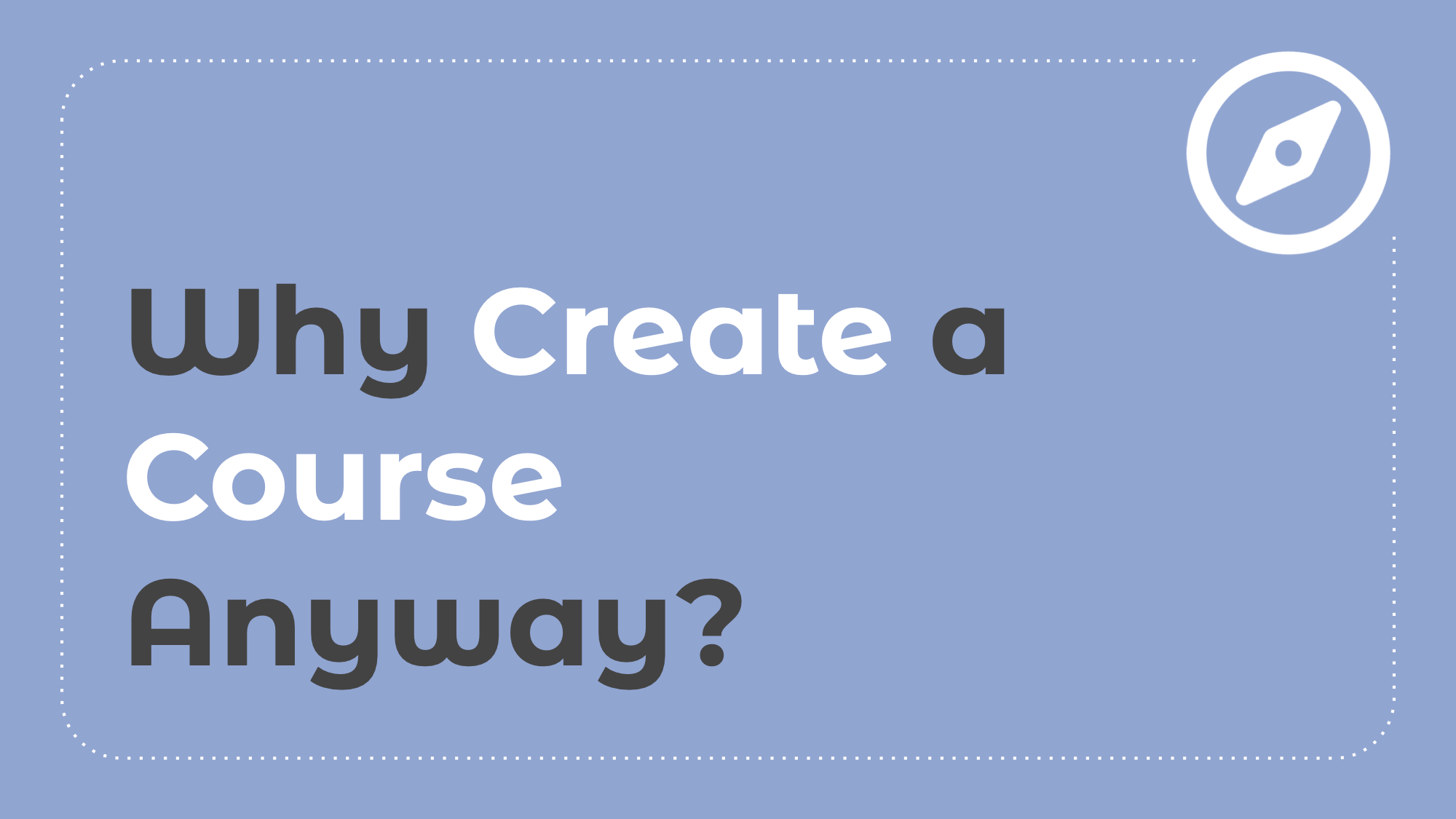 1.1: Why Create a Course Anyway?