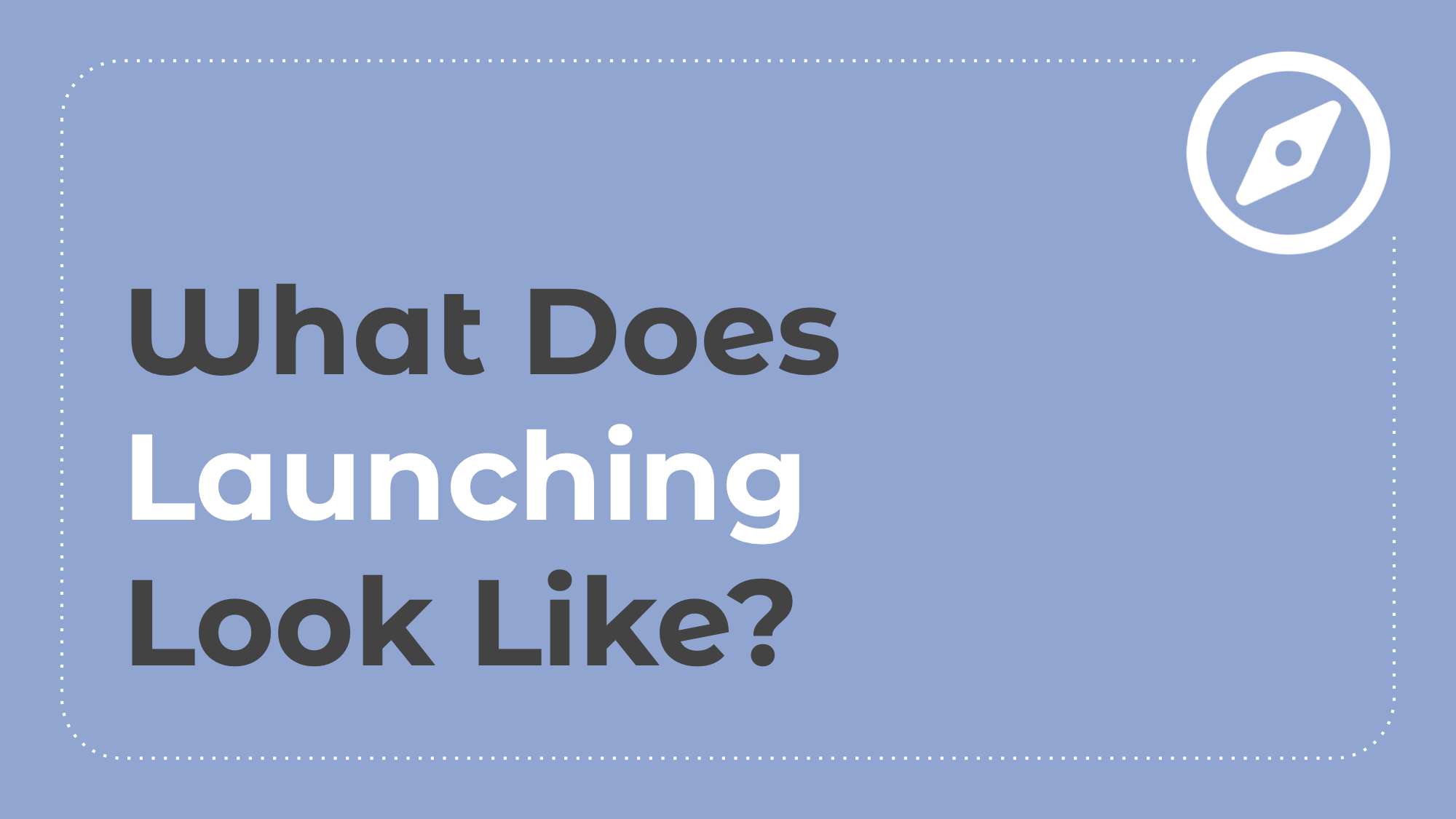 1.5: What Does Launching Look Like?