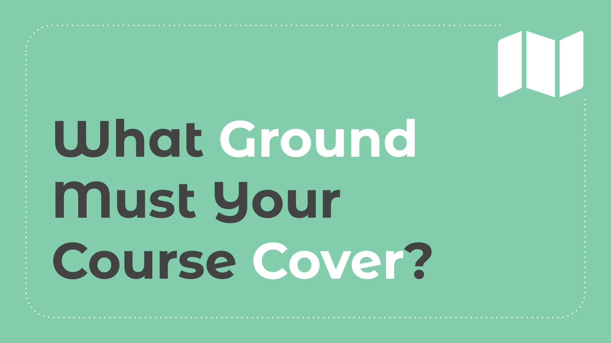 5.3: What Ground Must Your Course Cover?