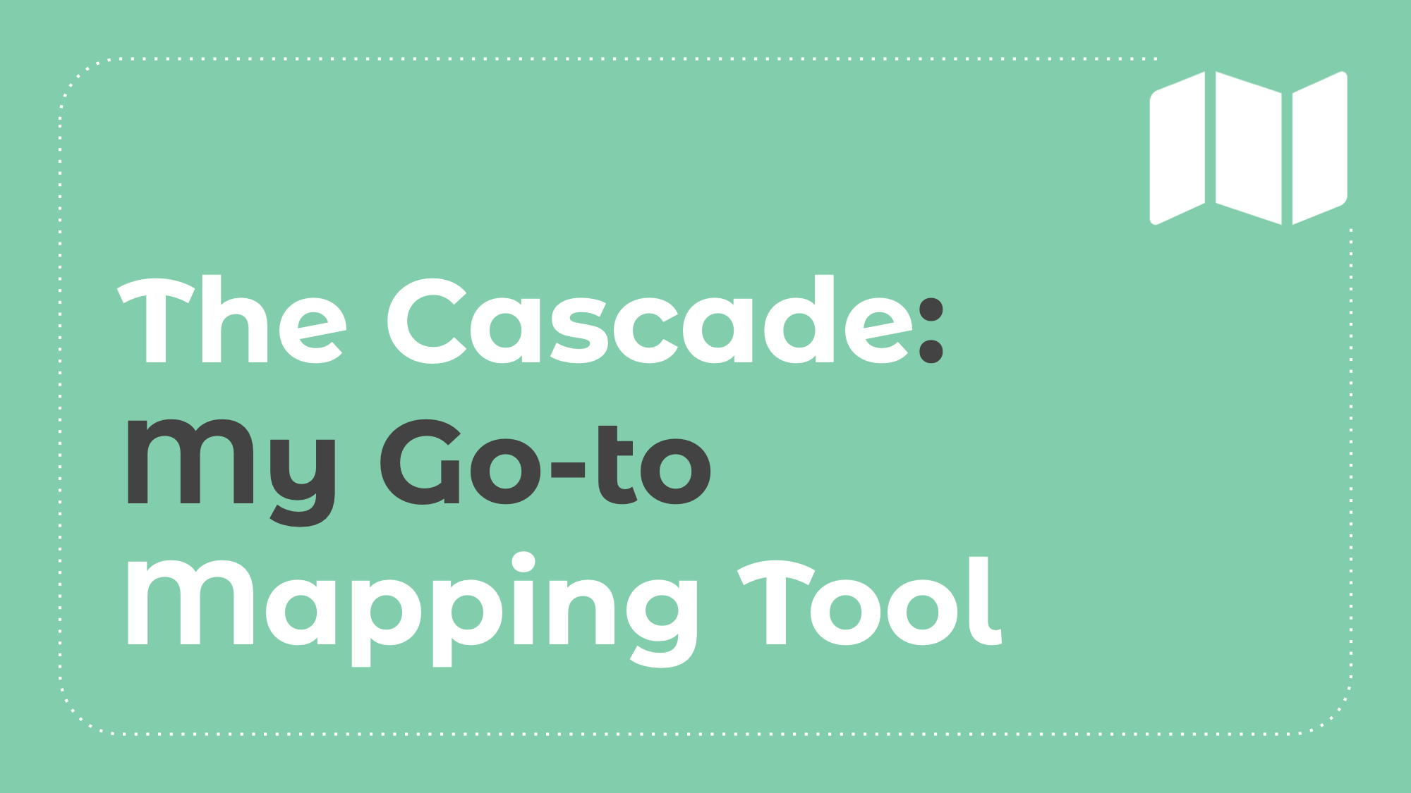 5.5: The Cascade: My Go-to Mapping Tool