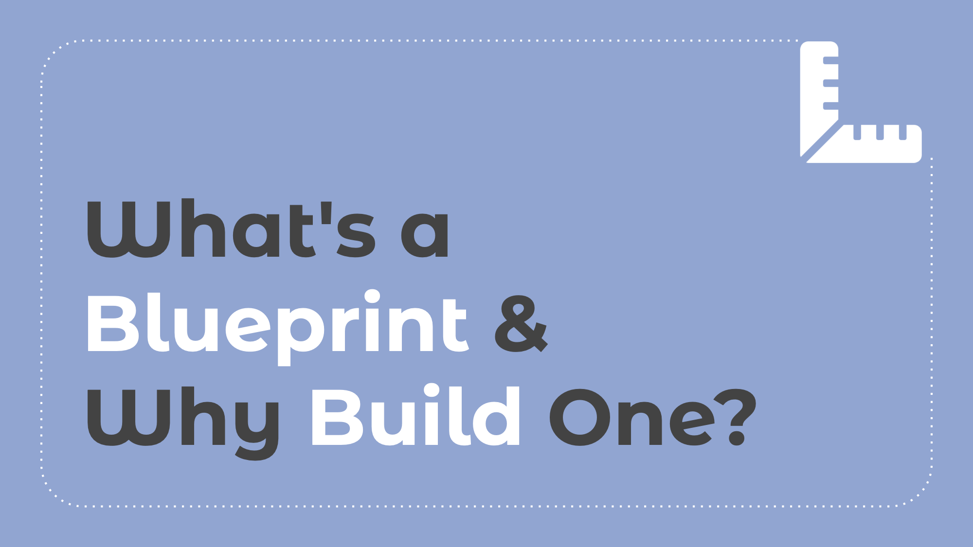 6.3: What's a Blueprint & Why Build One?
