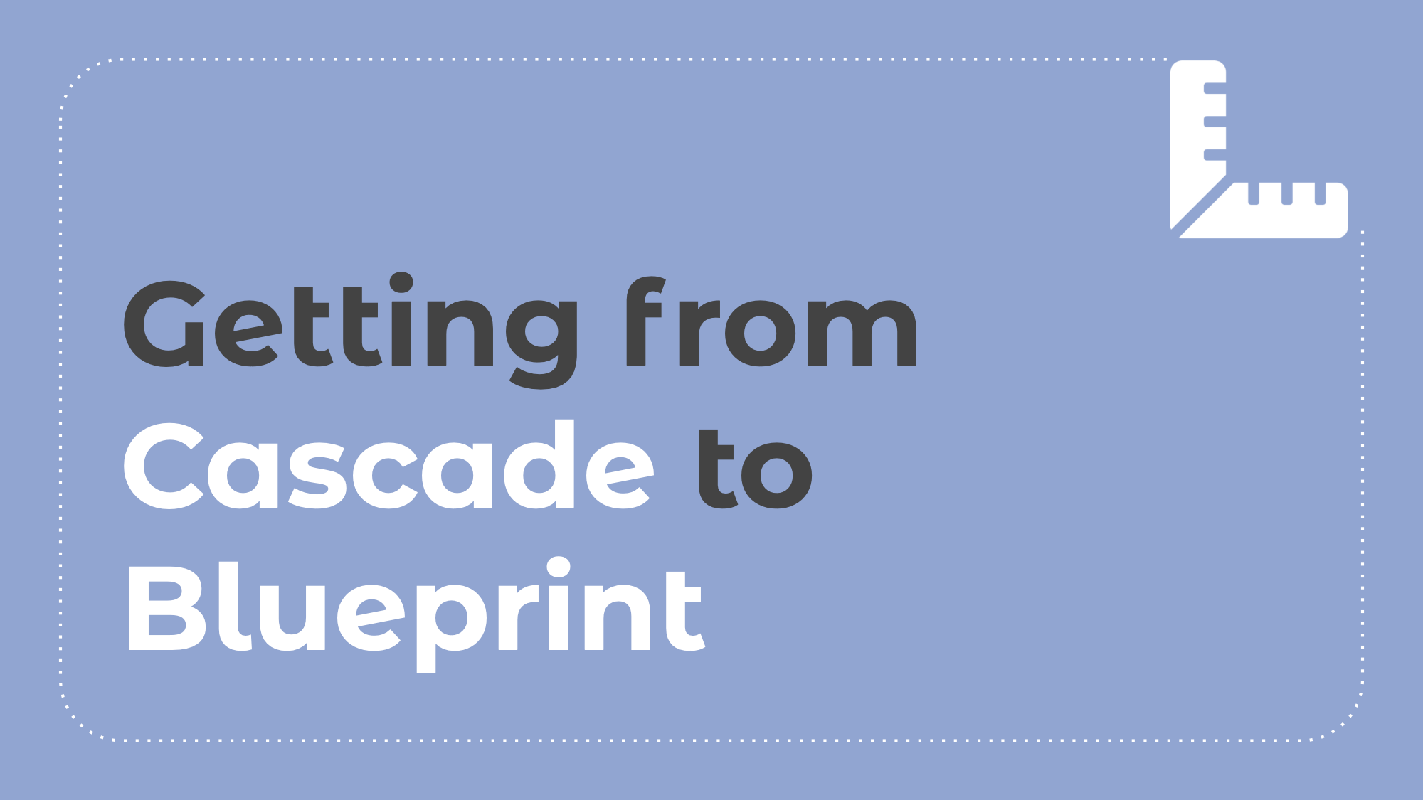 6.5: Getting from Cascade to Blueprint