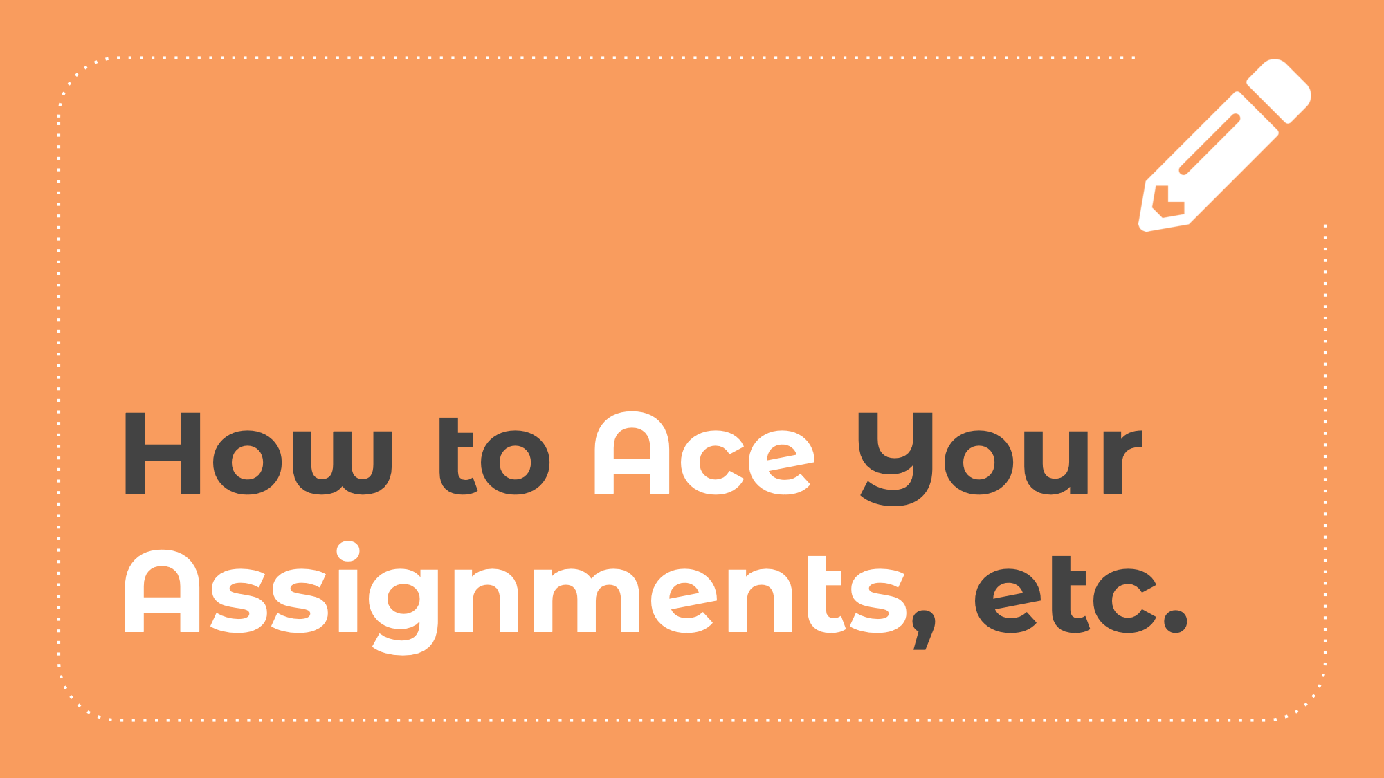 7.10: How to Ace Your Assignments, etc.