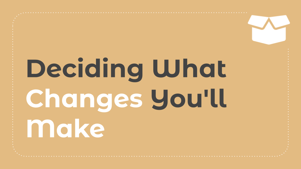 9.2: Deciding What Changes You'll Make