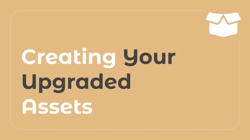 9.3: Creating Your Upgraded Assets