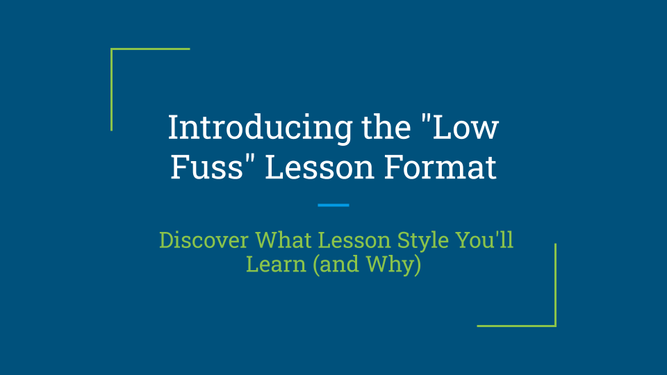 1.2: The "Low Fuss" Lesson Format