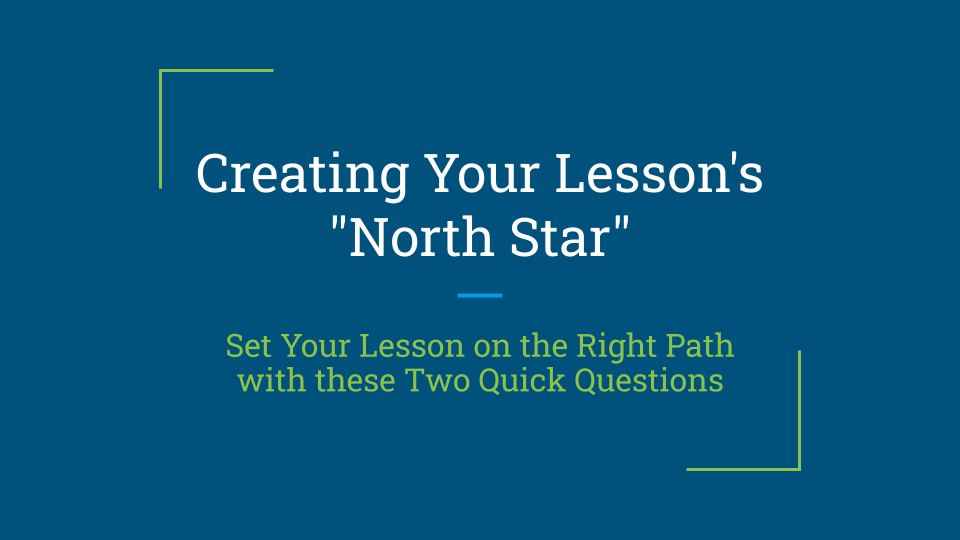 2.2: Creating Your Lesson's "North Star"