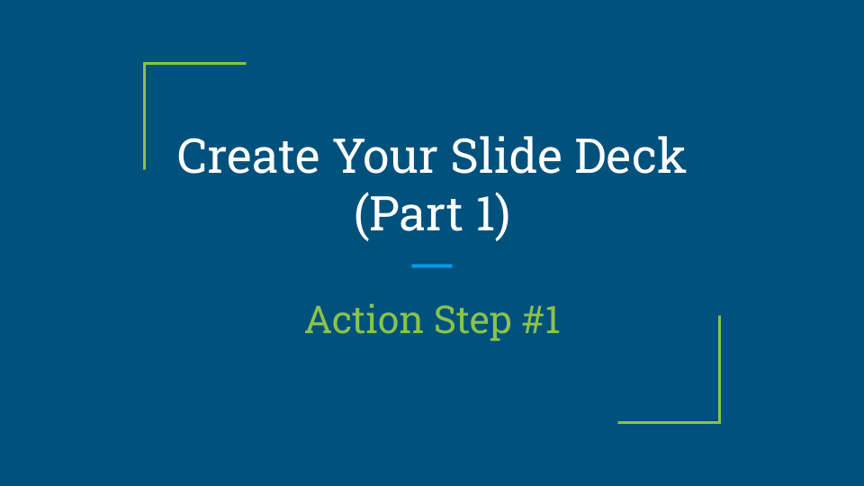 STEP 1: Create Your Slide Deck (Part 1)